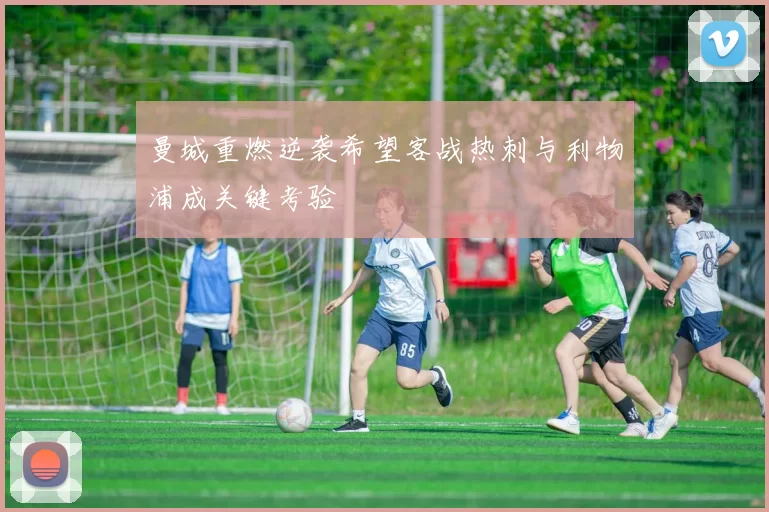 曼城重燃逆袭希望客战热刺与利物浦成关键考验